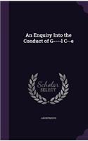 An Enquiry Into the Conduct of G----l C--e: (English)