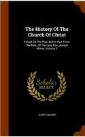 The History Of The Church Of Christ: Edited On The Plan And In Part From The Mss. Of The Late Rev. Joseph Milner, Volume 2