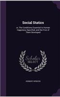 Social Statics: or, The Conditions Essential to Human Happiness Specified, and the First of Them Developed