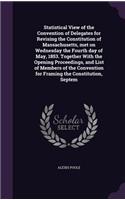 Statistical View of the Convention of Delegates for Revising the Constitution of Massachusetts, met on Wednesday the Fourth day of May, 1853. Together With the Opening Proceedings, and List of Members of the Convention for Framing the Constitution,