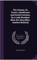 Crimea, Its Towns, Inhabitants and Social Customs, by a Lady Resident Near the Alma [Mrs. Andrew Neilson]