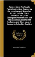 Revised Laws Relating to Public Instruction, Enacted by the Legislature of November 21, 1901, to Take Effect January 1, 1902; Also Subsequent Amendments and Additions From 1902 to 1914 Inclusive, and Other Laws of Interest to School Authorities