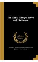 The Mortal Moon; or Bacon and His Masks