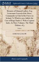 Memoirs of Edmund Ludlow, Esq; Lieutenant-General of the Horse, Commander in Chief of the Forces in Ireland, to Which Is Now Added, the Case of King Charles I. with a Copious Index. in Three Volumes. the Third Edition. of 3; Volume 1
