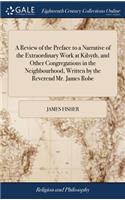 A Review of the Preface to a Narrative of the Extraordinary Work at Kilsyth, and Other Congregations in the Neighbourhood, Written by the Reverend Mr. James Robe