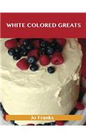 White Colored Greats: Delicious White Colored Recipes, the Top 100 White Colored Recipes