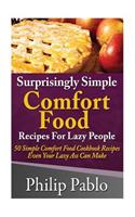 Surprisingly Simple Comfort Food Recipes For Lazy People: 50 Simple Comfort Food Diet Cookbook Recipes Even Your Lazy Ass Can Make