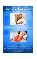 How To Get Over A Guy!
