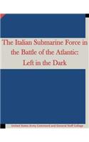 The Italian Submarine Force in the Battle of the Atlantic
