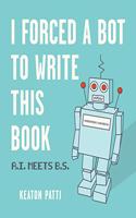 I Forced a Bot to Write This Book: A.I. Meets B.S.