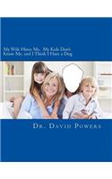 My Wife Hates Me, My Kids Don't Know Me, and I Think I Have a Dog
