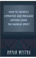 How To Secretly Hypnotize And Persuade Anyone Using The Barnum Effect