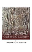 Greatest Civilizations of Ancient Mesopotamia: The History and Legacy of the Sumerians, Babylonians, Hittites, and Assyrians