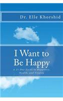 I Want to Be Happy: A 21-Day Guide to Vitality, Health and Happiness