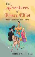 The Adventures of Prince Elliot: Riding Through the Towns Book 1