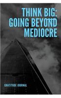 Think Big: Going Beyond Mediocre