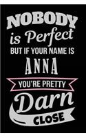 Nobody Is Perfect But If Your Name Is Anna You're Pretty Darn Close: Blank Lined Name Notebook Journal