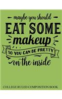 College Ruled Composition Book Green Maybe You Should Eat Some Makeup
