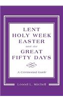 Lent, Holy Week, Easter and the Great Fifty Days