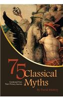 75 Classical Myths Condensed from Their Primary Sources