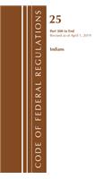 Code of Federal Regulations, Title 25 Indians 300-End, Revised as of April 1, 2019: (Code of Federal Regulations, Title 25 Indians)
