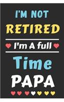 I'm Not Retired I'm A Full Time Papa