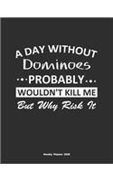 A Day Without Dominoes Probably Wouldn't Kill Me But Why Risk It Weekly Planner 2020
