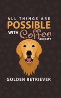 All Things Are Possible With Coffee and My Golden Retriever: Golden Retriever and coffee Lover Notebook