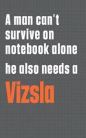 A man can't survive on notebook alone he also needs a Vizsla: For Vizsla Dog Fans