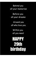 Behind you, all your memories. Before you, all your dreams happy 29th birthday