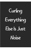 Curling Everything Else Is Just Noise: Lined Journal, 120 Pages, 6 x 9, Funny Curling Gift Idea, Black Matte Finish (Curling Everything Else Is Just Noise Journal)