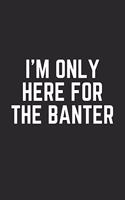 I'm Only Here for the Banter