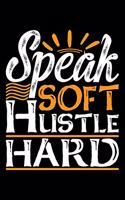 Speak Soft Hustle Hard