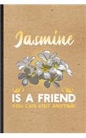 Jasmine Is a Friend You Can Visit Anytime: Funny Blank Lined Notebook/ Journal For Jasmine Florist Gardener, Gardening Plant Lady, Inspirational Saying Unique Special Birthday Gift Idea Perso
