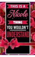 This is A Nicole Thing You wouldn't understand personalized name notebook for girls and women: Personalized Name Journal Writing Notebook For Girls, women, girlfriend, sister, mother, niece or a friend, 150 pages, 6X9, Soft cover, Glossy finis