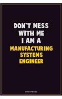 Don't Mess With Me, I Am A Manufacturing Systems Engineer: Career Motivational Quotes 6x9 120 Pages Blank Lined Notebook Journal