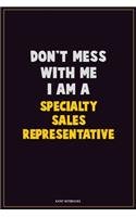 Don't Mess With Me, I Am A Specialty Sales Representative: Career Motivational Quotes 6x9 120 Pages Blank Lined Notebook Journal