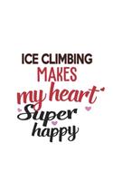 Ice Climbing Makes My Heart Super Happy Ice Climbing Lovers Ice Climbing Obsessed Notebook A beautiful