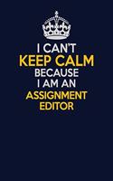 I Can't Keep Calm Because I Am An Assignment Editor: Career journal, notebook and writing journal for encouraging men, women and kids. A framework for building your career.