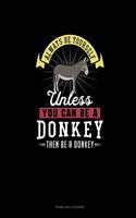 Always Be Yourself Unless You Can Be A Donkey Then Be A Donkey: Phone Call Log Book