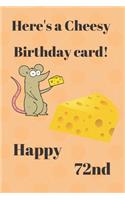 HERE'S A CHEESY BIRTHDAY CARD! HAPPY 72nd: Funny 72nd Birthday Gift cheesy Pun Journal / Notebook / Diary (6 x 9 - 110 Blank Lined Pages)