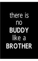 There Is No Buddy Like A Brother: All Purpose 6x9" Blank Lined Notebook Journal Way Better Than A Card Trendy Unique Gift Solid Black Brother