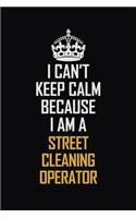 I Can't Keep Calm Because I Am A Street Cleaning Operator