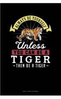 Always Be Yourself Unless You Can Be A Tiger Then Be A Tiger: Daily Food Journal