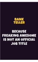 Bank Teller Because Freaking Awesome is not An Official Job Title: 6X9 Career Pride Notebook Unlined 120 pages Writing Journal
