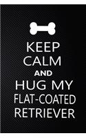 Keep Calm And Hug My flat-coated retriever