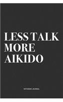 Less Talk More Aikido: A 6x9 Inch Notebook Journal Diary With A Bold Text Font Slogan On A Matte Cover and 120 Blank Lined Pages Makes A Great Alternative To A Card
