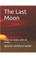 Last Moon: Single-act drama with six scenes