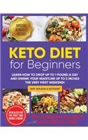 Keto Diet For Beginners: Learn How to Drop Up to 1 Pound a Day And Shrink Your Waistline Up to 2 Inches The Very First Weekend!