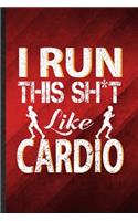 I Run This Sh t Like Cardio